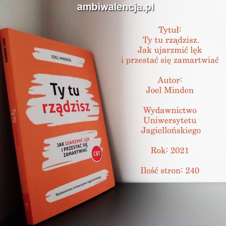 Ty tu rządzisz. Jak ujarzmić lęk i przestać się zamartwiać – Joel Minden