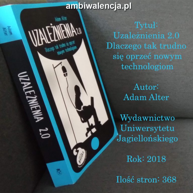 Uzależnienia 2.0 – Dlaczego tak trudno się oprzeć nowym technologiom – Adam Alter